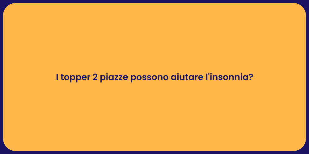 I topper 2 piazze possono aiutare l'insonnia?