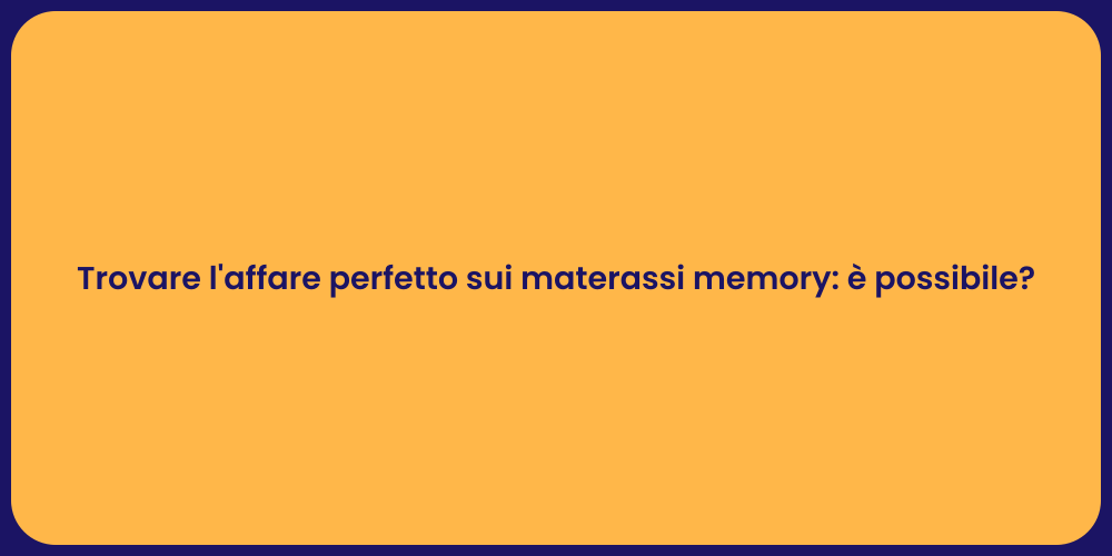 Trovare l'affare perfetto sui materassi memory: è possibile?