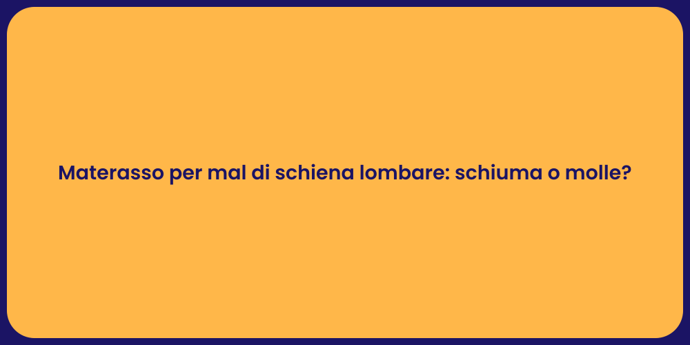 Materasso per mal di schiena lombare: schiuma o molle?