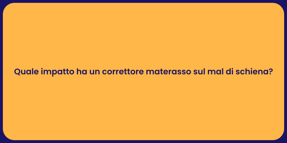 Quale impatto ha un correttore materasso sul mal di schiena?