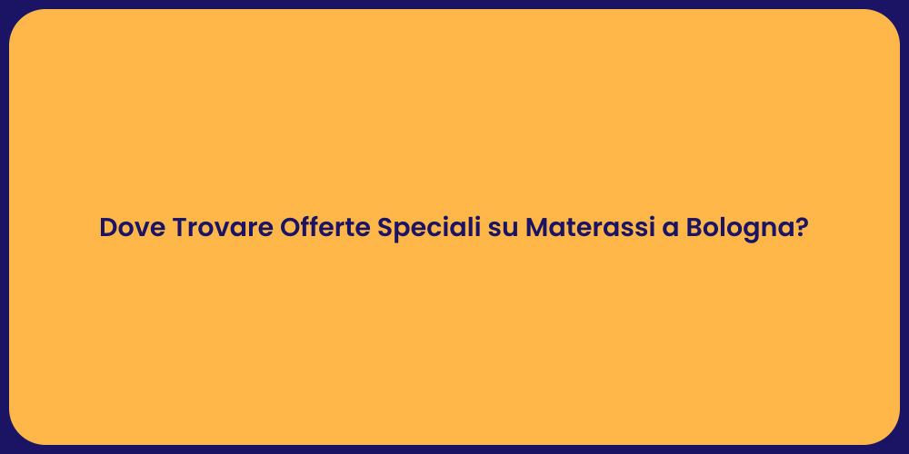 Dove Trovare Offerte Speciali su Materassi a Bologna?