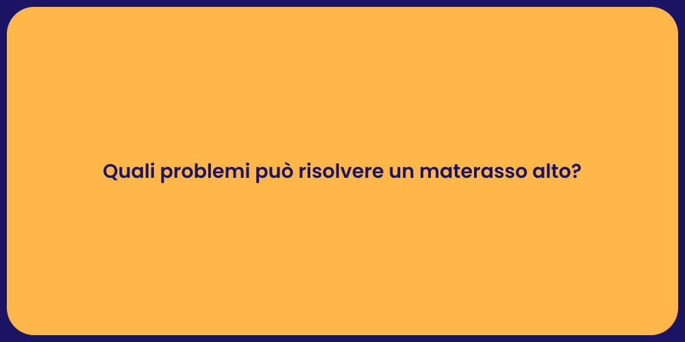Quali problemi può risolvere un materasso alto?