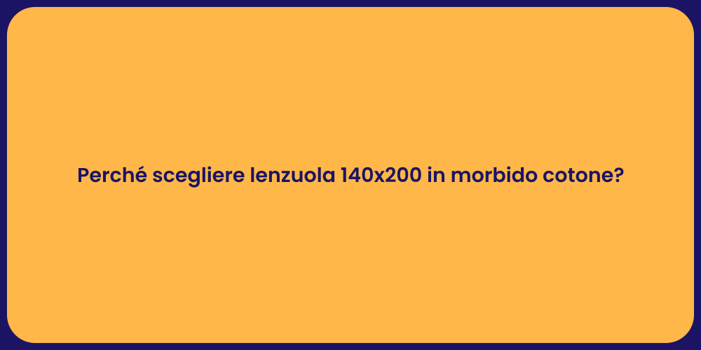 Perché scegliere lenzuola 140x200 in morbido cotone?