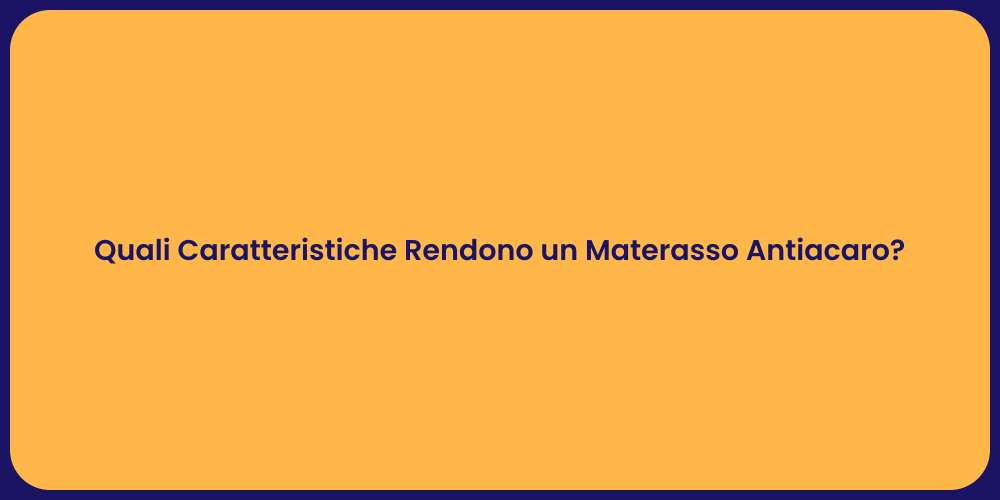 Quali Caratteristiche Rendono un Materasso Antiacaro?
