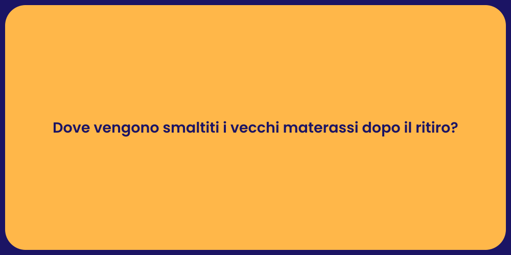 Dove vengono smaltiti i vecchi materassi dopo il ritiro?