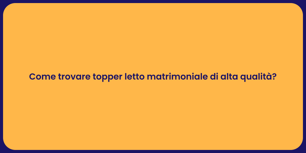 Come trovare topper letto matrimoniale di alta qualità?