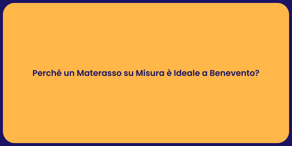 Perché un Materasso su Misura è Ideale a Benevento?
