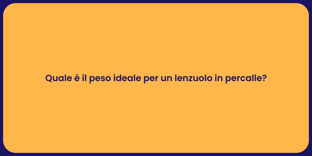 Quale è il peso ideale per un lenzuolo in percalle?