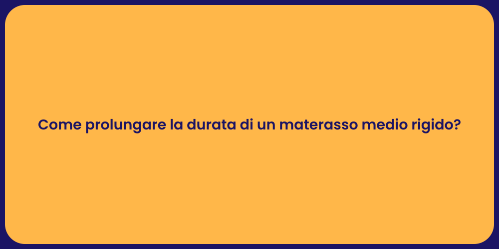 Come prolungare la durata di un materasso medio rigido?