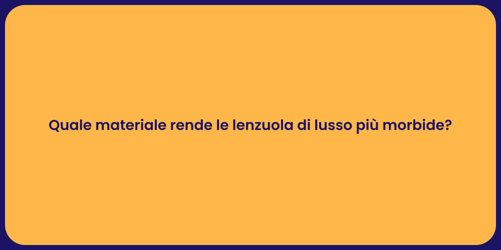 Quale materiale rende le lenzuola di lusso più morbide?