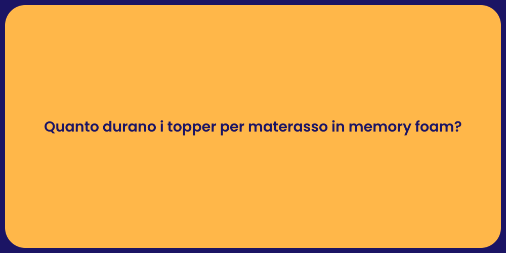 Quanto durano i topper per materasso in memory foam?