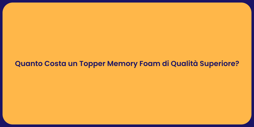 Quanto Costa un Topper Memory Foam di Qualità Superiore?