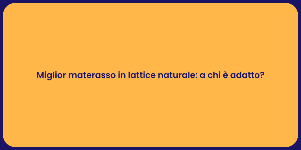 Miglior materasso in lattice naturale: a chi è adatto?