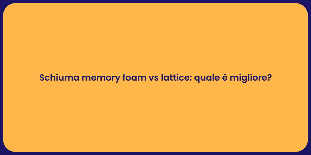 Schiuma memory foam vs lattice: quale è migliore?