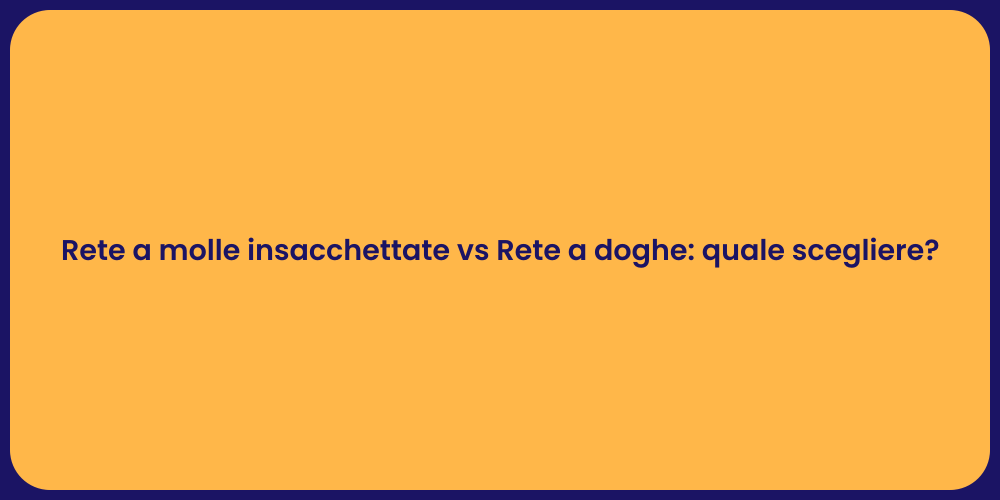 Rete a molle insacchettate vs Rete a doghe: quale scegliere?