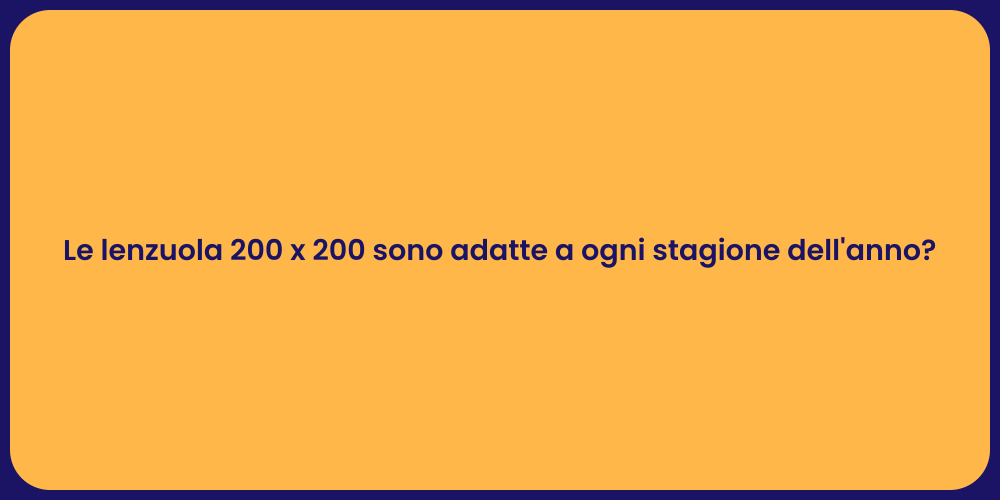 Le lenzuola 200 x 200 sono adatte a ogni stagione dell'anno?