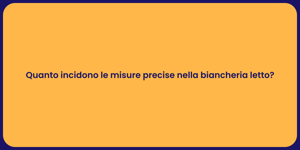 Quanto incidono le misure precise nella biancheria letto?