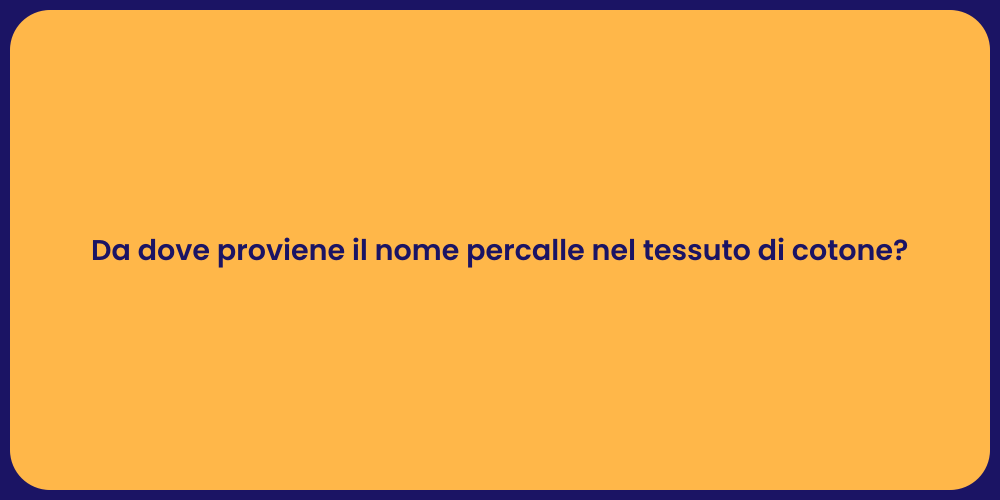 Da dove proviene il nome percalle nel tessuto di cotone?