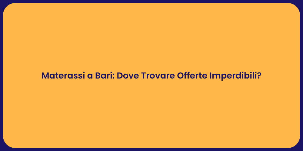 Materassi a Bari: Dove Trovare Offerte Imperdibili?