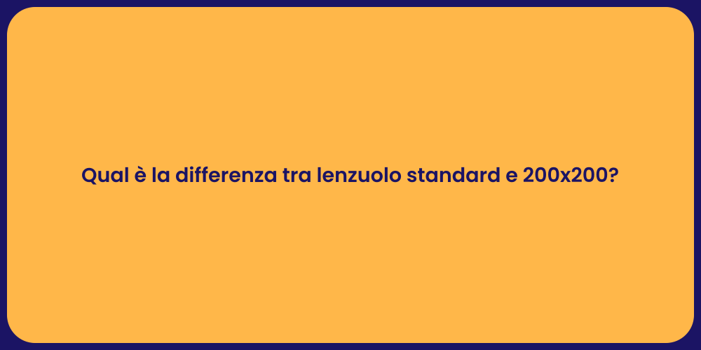Qual è la differenza tra lenzuolo standard e 200x200?