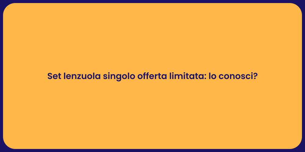 Set lenzuola singolo offerta limitata: lo conosci?