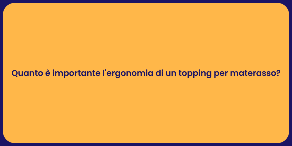 Quanto è importante l'ergonomia di un topping per materasso?