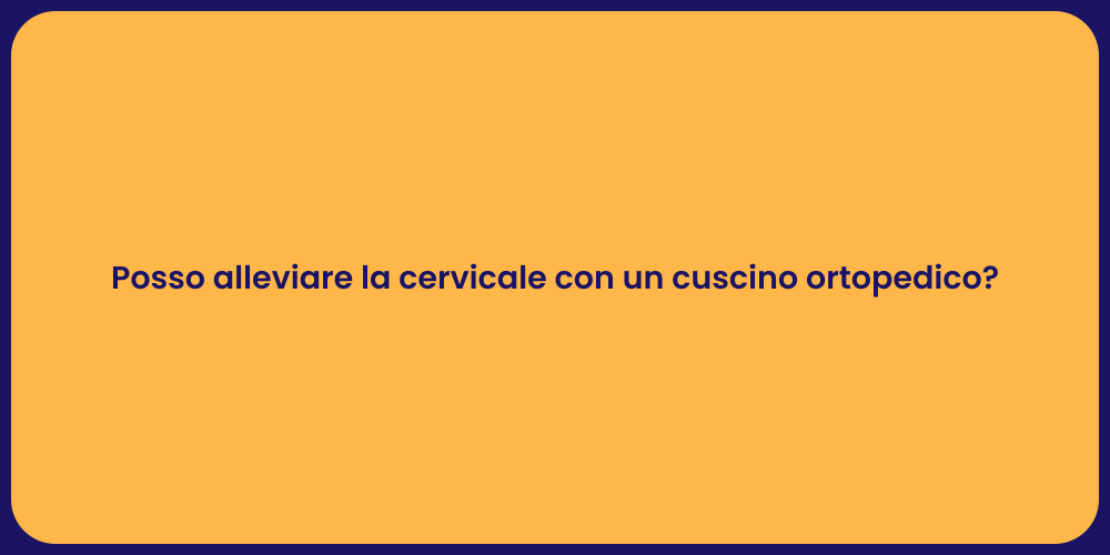 Posso alleviare la cervicale con un cuscino ortopedico?