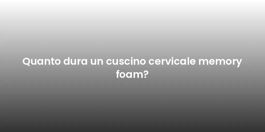 Quanto dura un cuscino cervicale memory foam?