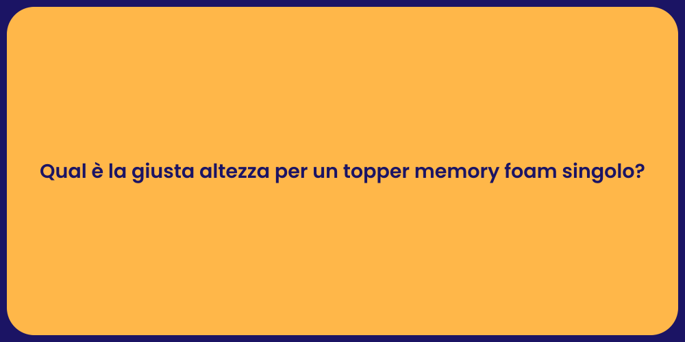 Qual è la giusta altezza per un topper memory foam singolo?