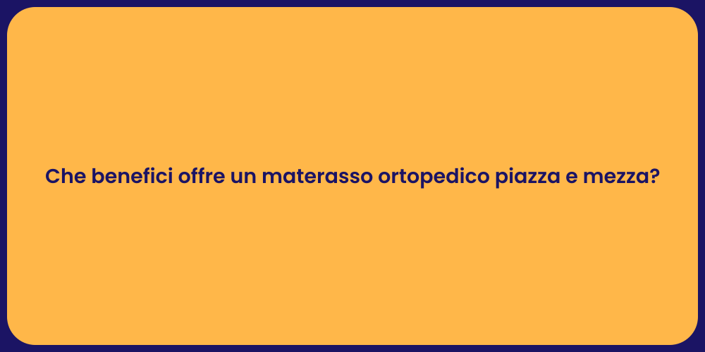 Che benefici offre un materasso ortopedico piazza e mezza?