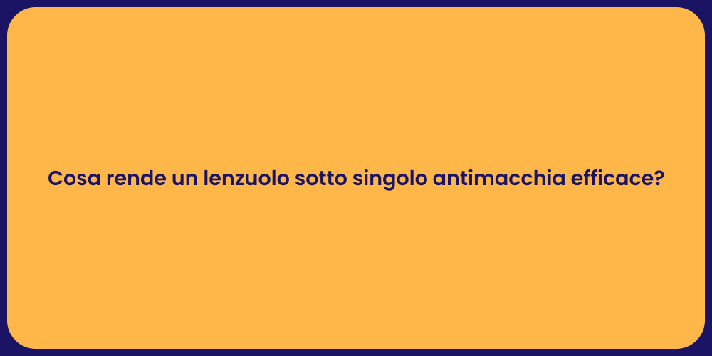 Cosa rende un lenzuolo sotto singolo antimacchia efficace?