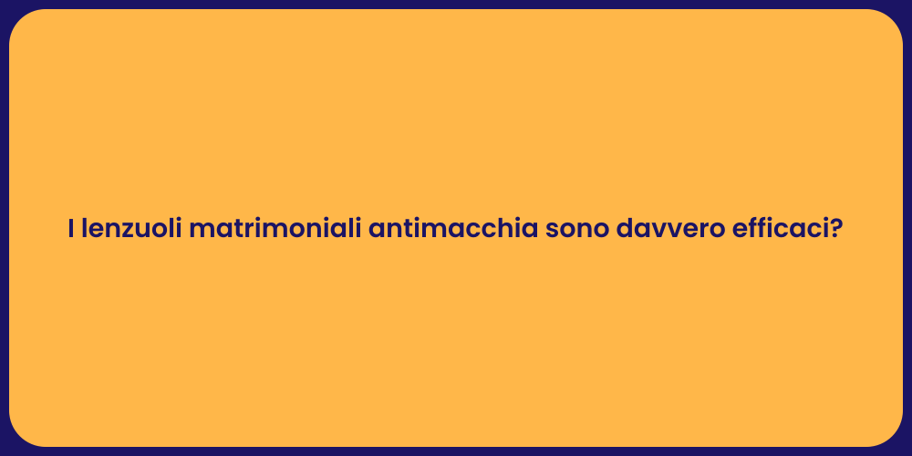 I lenzuoli matrimoniali antimacchia sono davvero efficaci?
