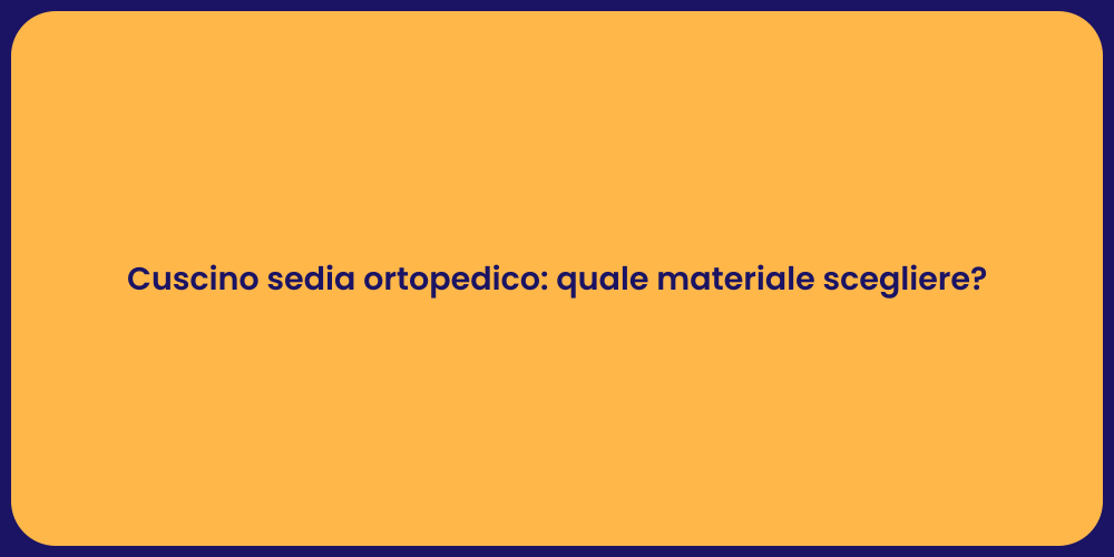 Cuscino sedia ortopedico: quale materiale scegliere?