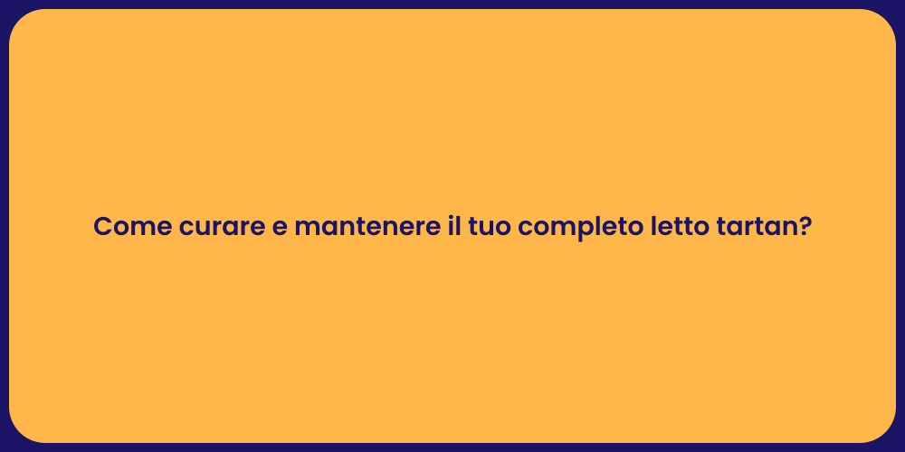 Come curare e mantenere il tuo completo letto tartan?
