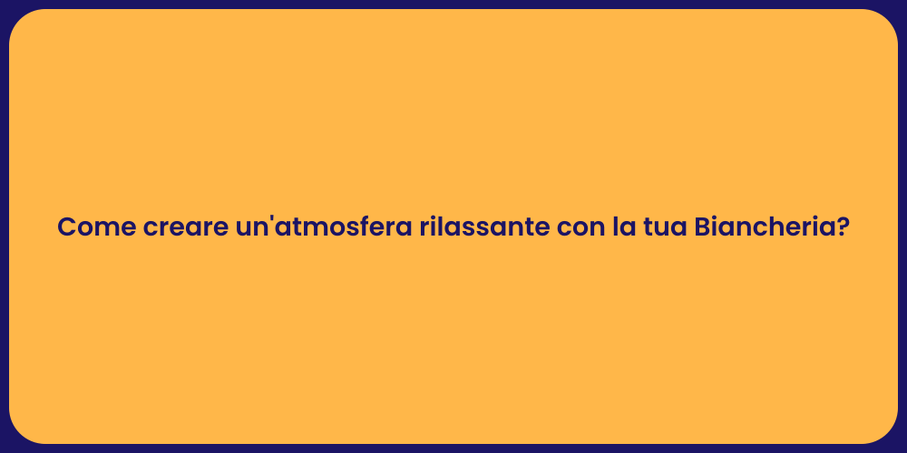 Come creare un'atmosfera rilassante con la tua Biancheria?