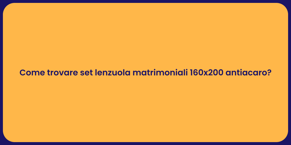 Come trovare set lenzuola matrimoniali 160x200 antiacaro?