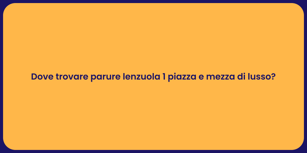 Dove trovare parure lenzuola 1 piazza e mezza di lusso?