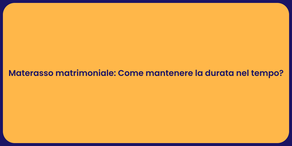Materasso matrimoniale: Come mantenere la durata nel tempo?