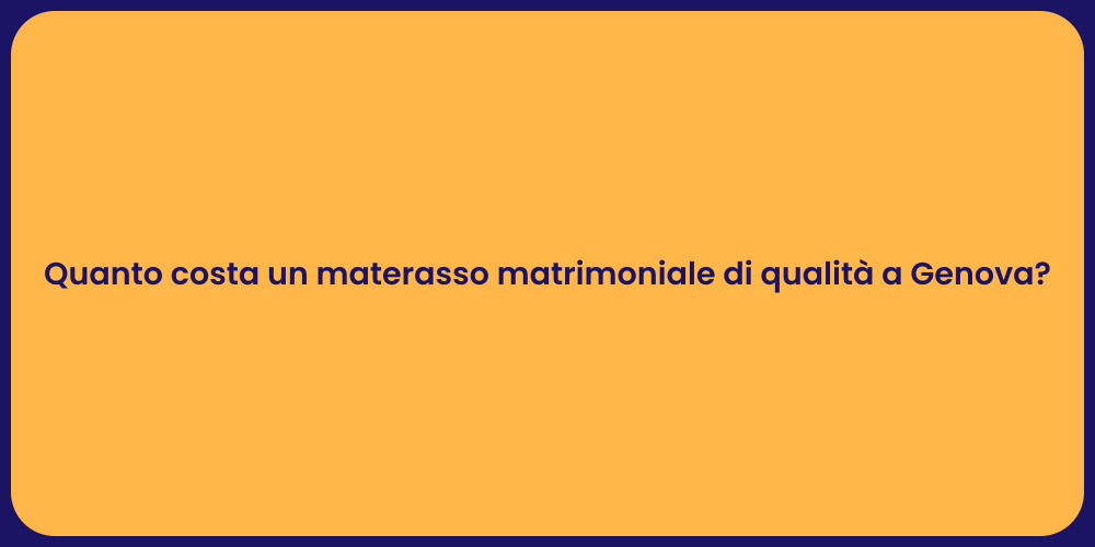 Quanto costa un materasso matrimoniale di qualità a Genova?