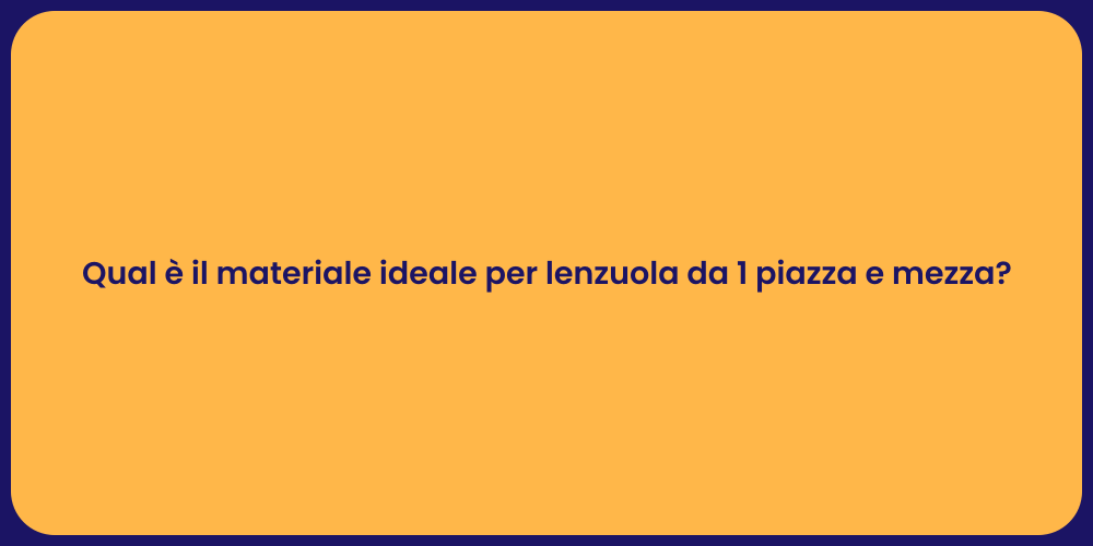 Qual è il materiale ideale per lenzuola da 1 piazza e mezza?
