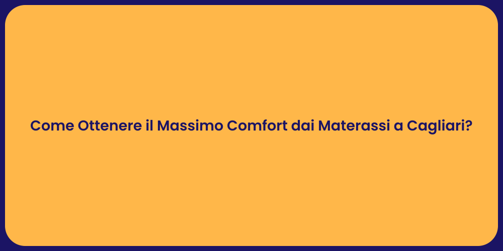 Come Ottenere il Massimo Comfort dai Materassi a Cagliari?