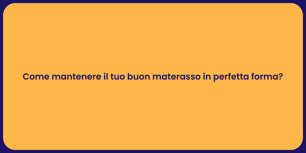 Come mantenere il tuo buon materasso in perfetta forma?