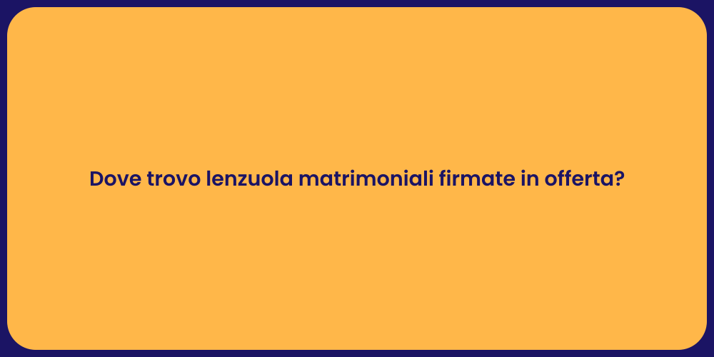 Dove trovo lenzuola matrimoniali firmate in offerta?