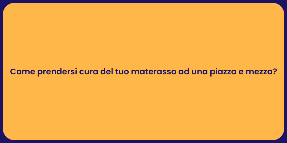 Come prendersi cura del tuo materasso ad una piazza e mezza?