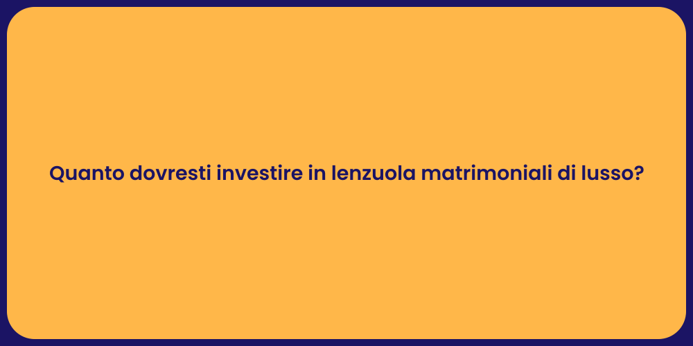 Quanto dovresti investire in lenzuola matrimoniali di lusso?
