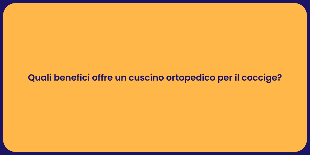 Quali benefici offre un cuscino ortopedico per il coccige?