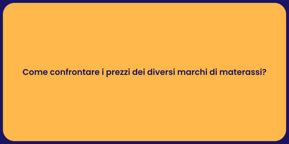 Come confrontare i prezzi dei diversi marchi di materassi?