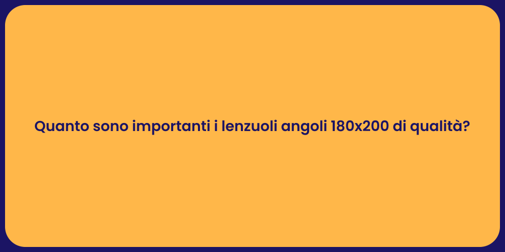 Quanto sono importanti i lenzuoli angoli 180x200 di qualità?