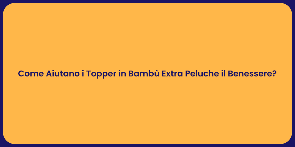 Come Aiutano i Topper in Bambù Extra Peluche il Benessere?