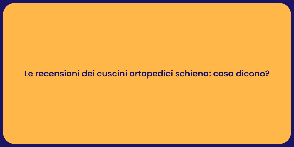 Le recensioni dei cuscini ortopedici schiena: cosa dicono?